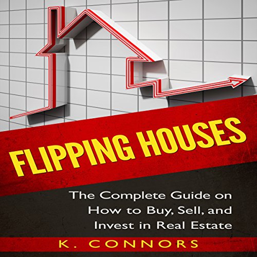 Flipping Houses The Complete Guide on How to Buy, Sell, and Invest in