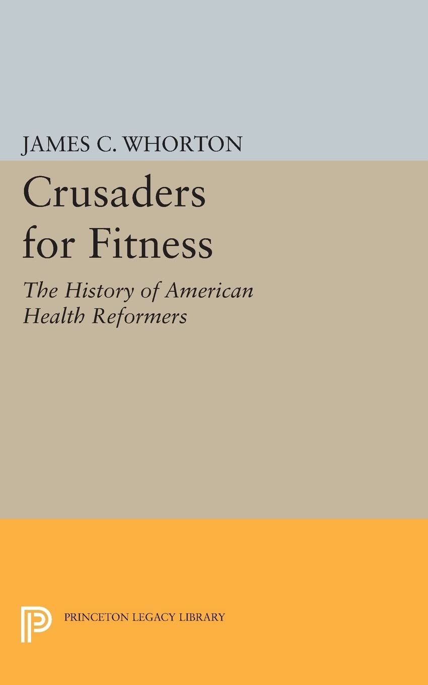 Crusaders for Fitness: The History of American Health Reformers (Princeton Legacy Library)