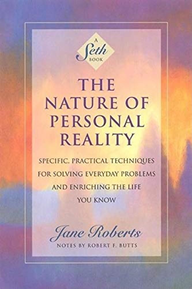 The Nature of Personal Reality: Specific, Practical Techniques for Solving Everyday Problems and Enriching the Life You Know (Jane Roberts) Paperback – May 17, 1994