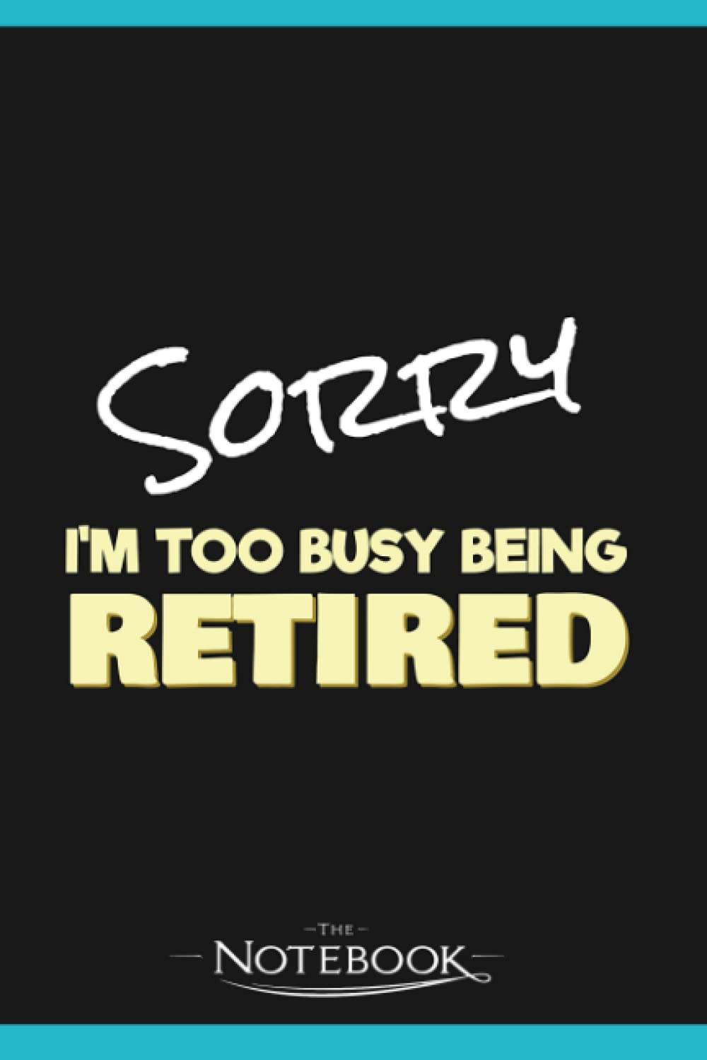 Notebook: Sorry Too Busy Being Retired: Journal, Diary, Perfect Gifts Matte Finish Cover, 120 Pages Lined 6 x 9 inches