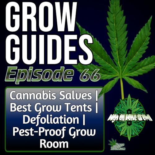How to Make Salves, Choose the Best Grow Tent, Defoliate Plants, and Pest-Proof Your Grow Room | Grow Guides Episode 66