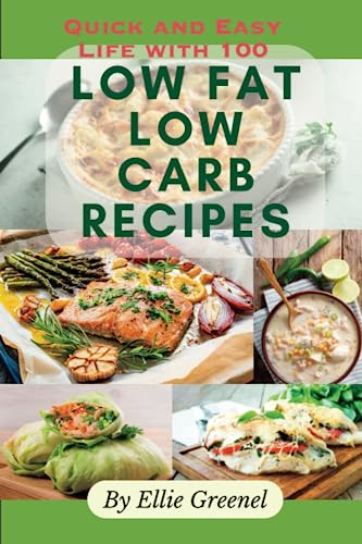 Quick and Easy Life with 100 Low Fat Low Carb Recipes: Healthy and Delicious Ideas from a Professional Chef with Original Photos and Pictures