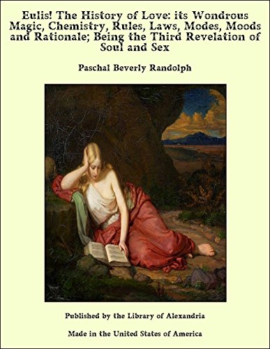 Eulis! The History of Love: its Wondrous Magic, Chemistry, Rules, Laws, Modes, Moods and Rationale; Being the Third Revelation of Soul and Sex