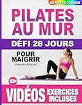 Pilates au Mur pour Maigrir: Guide Complet Illustré pour les Femmes, Débutants et Seniors - Défi de 28 Jours pour Tonifier les Fessiers, les Abdos et les Jambes - Édition