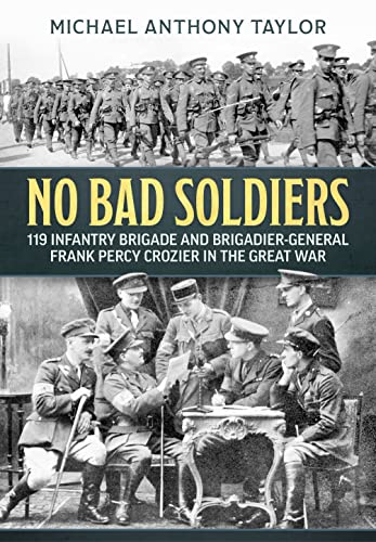 No Bad Soldiers: 119 Infantry Brigade And Brigadier-General Frank Percy Crozier In The Great War