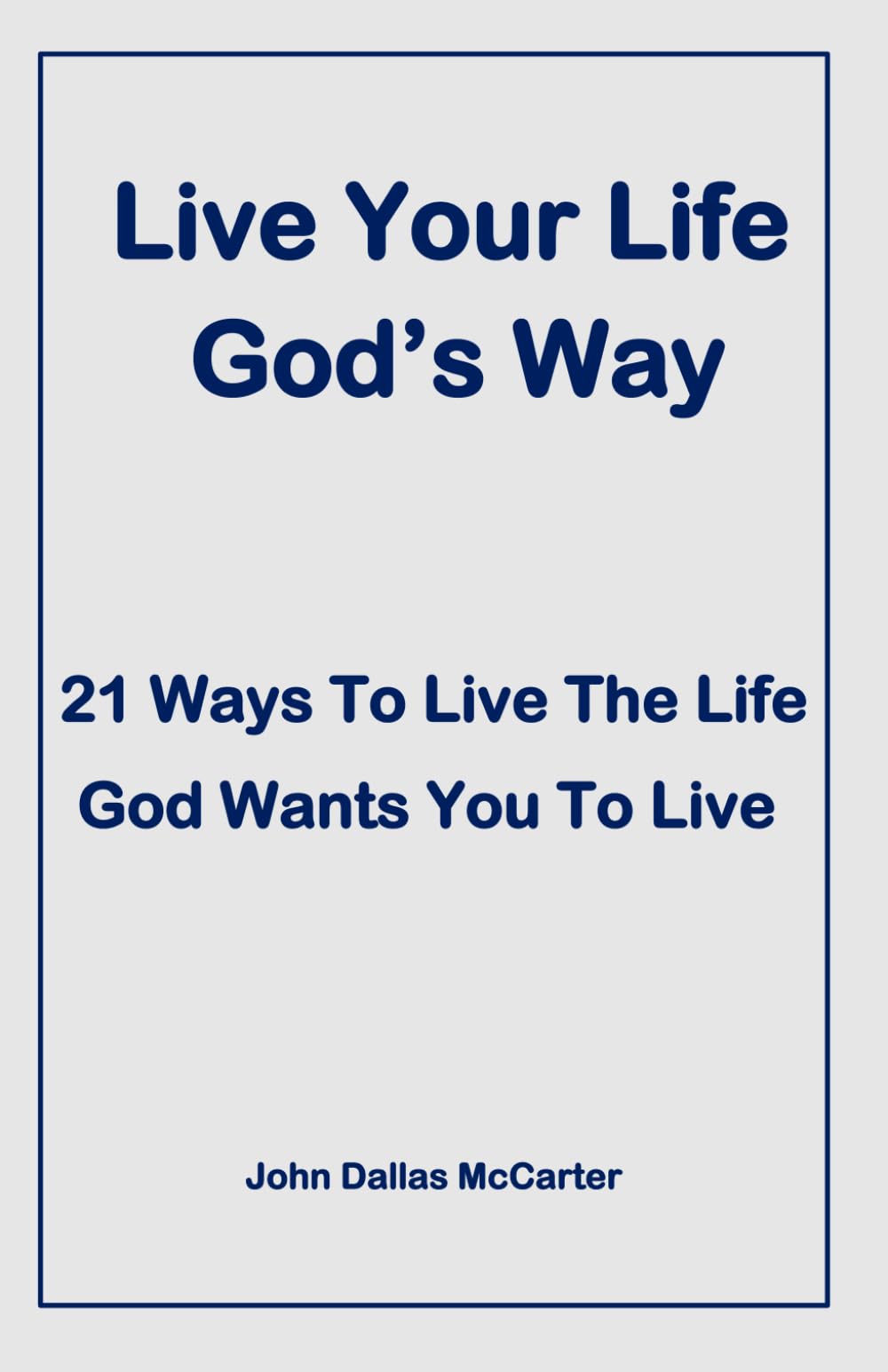 Live Your Life God's Way: 21 Ways To Live The Life God Wants You To Live