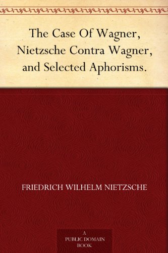 Télécharger The Case Of Wagner, Nietzsche Contra Wagner, and Selected Aphorisms. (English Edition) PDF Ebook En Ligne