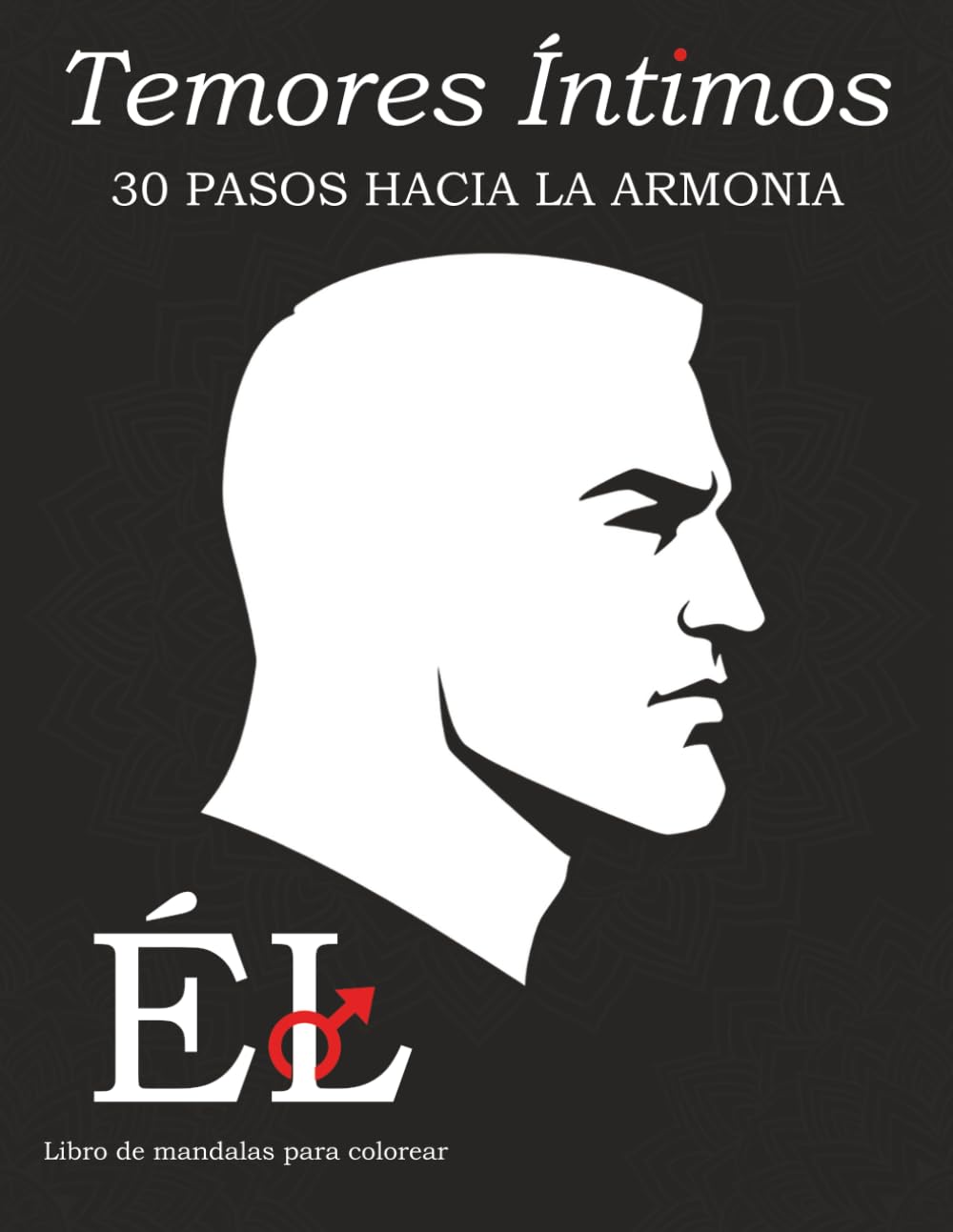 Miedos Íntimos — ÉL: Mandalas Narrativos para Hombres — 30 Formas-Pensamiento Ilustradas con Rituales: Superar la Vergüenza y Conexión Auténtica a ... Intimos - Viaje Terapeutico con Mandalas)