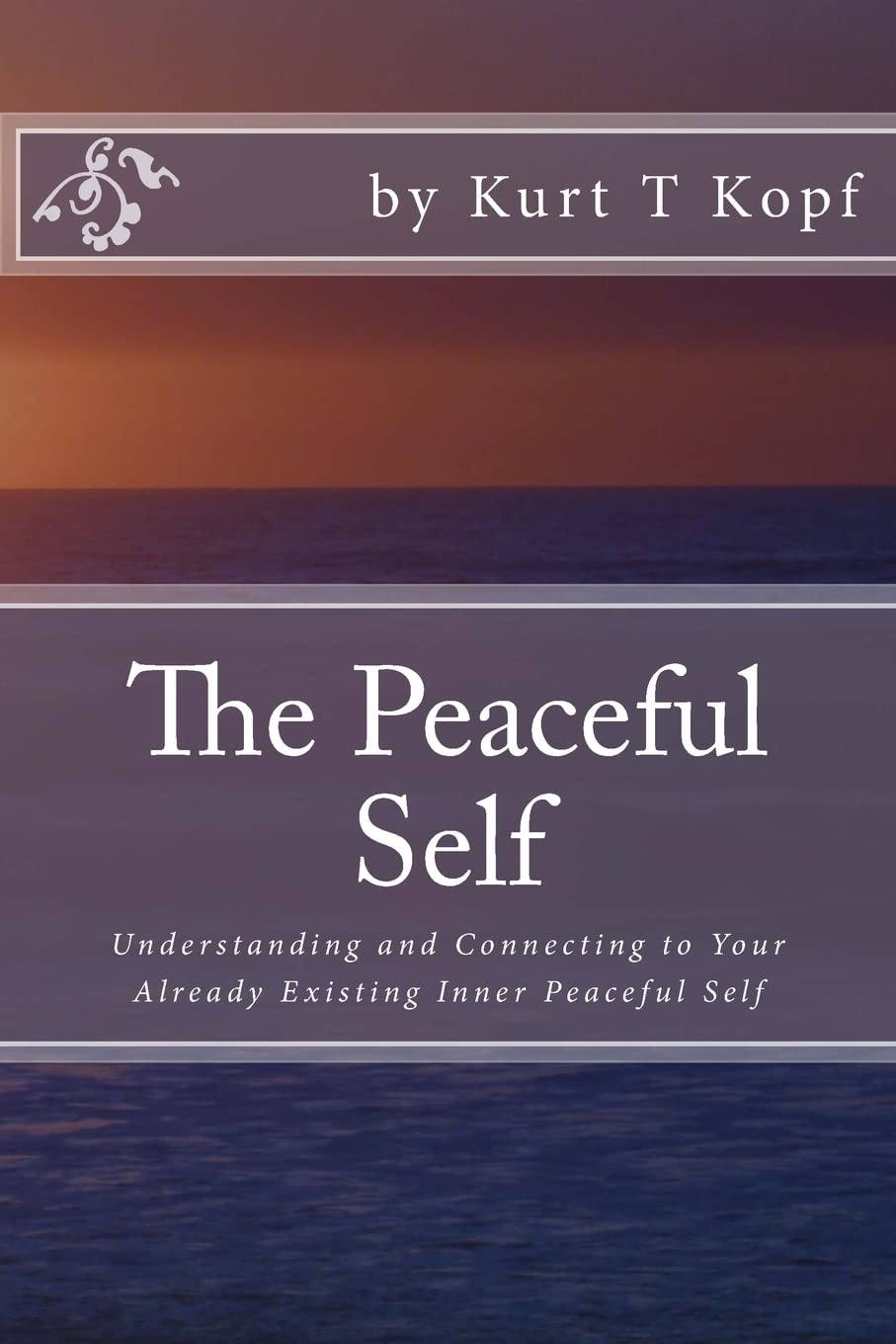 The Peaceful Self: Understanding and Connecting to Your Already Existing Inner Peaceful Self