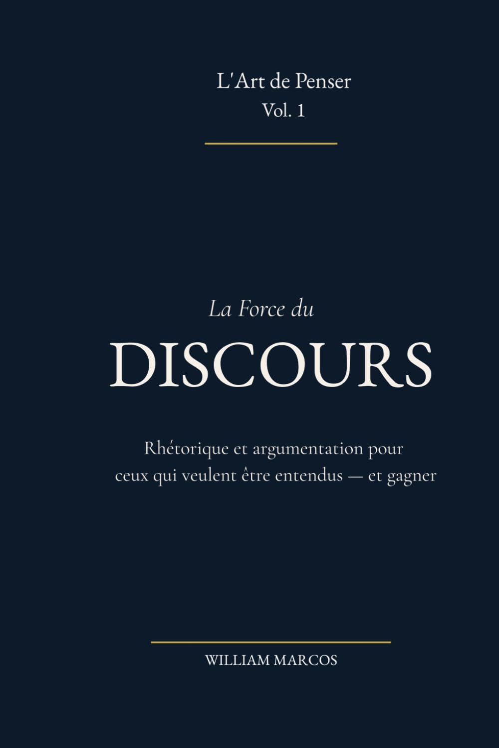 La Force du Discours: Rhétorique et argumentation pour ceux qui veulent être entendus — et gagner (L'Art de Penser)