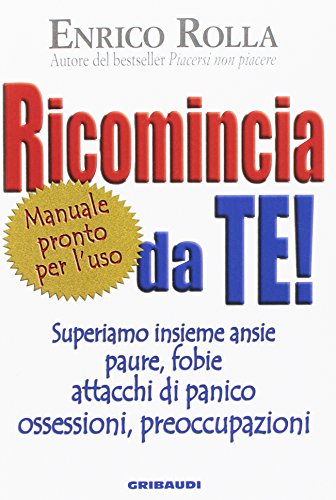 Ricomincia da te! Superiamo insieme ansie, paure, fobie, attacchi di panico, ossessioni, preoccupazion