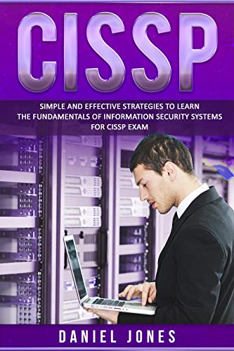 CISSP: Simple and Effective Strategies to Learn the Fundamentals of Information Security Systems for CISSP Exam (English Edition) CISSP: Simple and Effective Strategies to Learn the Fundamentals of Information Security Systems for CISSP Exam (English Edition)