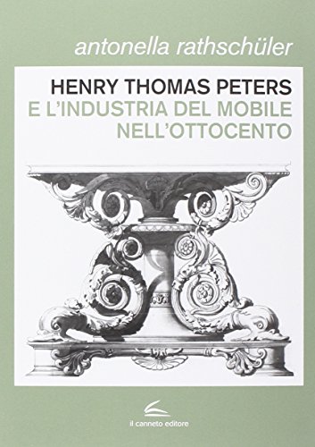 Henry Thomas Peters. Un ebanista inglese a Genova. Ediz. illustrata Henry Thomas Peters. Un ebanista inglese a Genova. Ediz. illustrata