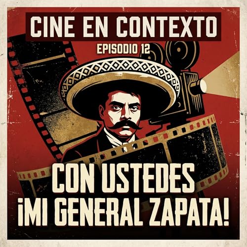 Emiliano Zapata en el Cine: De la Historia al Mito | Cine en Contexto Ep. 12 Cierre de Temporada