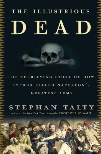 The Illustrious Dead: The Terrifying Story of How Typhus Killed Napoleon's Greatest Army