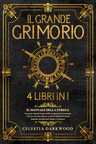  IL GRANDE GRIMORIO: Il Manuale della Strega. Scopri gli Antichi Segreti della Stregoneria, Esoterismo e Wicca. Una Raccolta di 4 Libri su Rituali, Pratiche Magiche, Incantesimi, Magia e Credenze