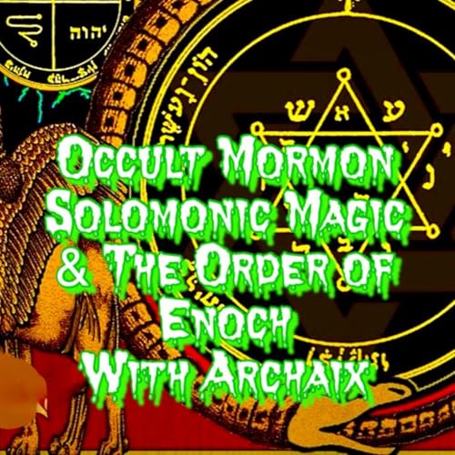 253. Unfiltered Esoterica: Occult Mormon Solomonic Magic & The Order Of Enoch with Archaix