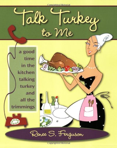 Talk Turkey to Me: A Good Time in the Kitchen Talking Turkey and All the Trimmings -  Renee S. Ferguson, Paperback