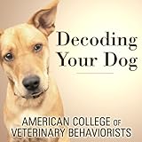 Decoding Your Dog: The Ultimate Experts Explain Common Dog Behaviors and Reveal How to Prevent or...
