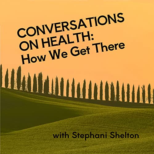 Conversations on Health: How We Get There - with Stephani Shelton copertina