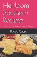 Heirloom Southern Recipes : Tasty and Affordable Country Cooking 1549857886 Book Cover