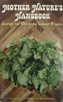 Mother Nature''s Handbook Secrets for Thriving Indoor Plants