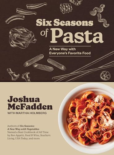 Six Seasons of Pasta: A New Way with Everyone's Favorite Foo...
