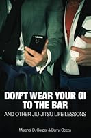 Don't Wear Your Gi to the Bar: And Other Jiu-Jitsu Life Lessons 0615822150 Book Cover