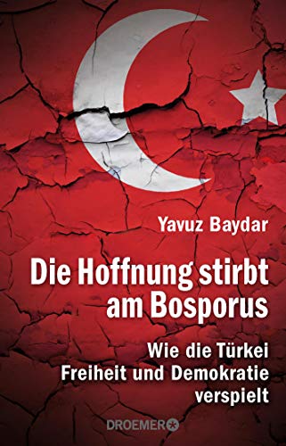 Die Hoffnung stirbt am Bosporus: Wie die Türkei Freiheit und Demokratie verspielt Die Hoffnung stirbt am Bosporus: Wie die Türkei Freiheit und Demokratie verspielt