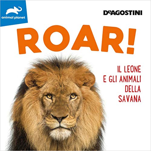 Roar! Il leone e gli animali della savana. Ediz. a colori