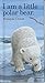 I Am a Little Polar Bear: Mini (Little Animal Miniature)