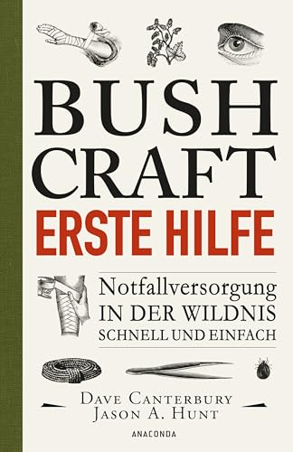 Bushcraft Erste Hilfe. Notfallversorgung in der Wildnis - schnell und einfach: Der ultimative Praxisführer - Übersetzt von Felix Mayer (Dave Canterburys Bushcraft, Band 4)