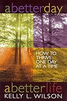 A Better Day - A Better Life: How to Thrive One Day at a TIme 0988824574 Book Cover
