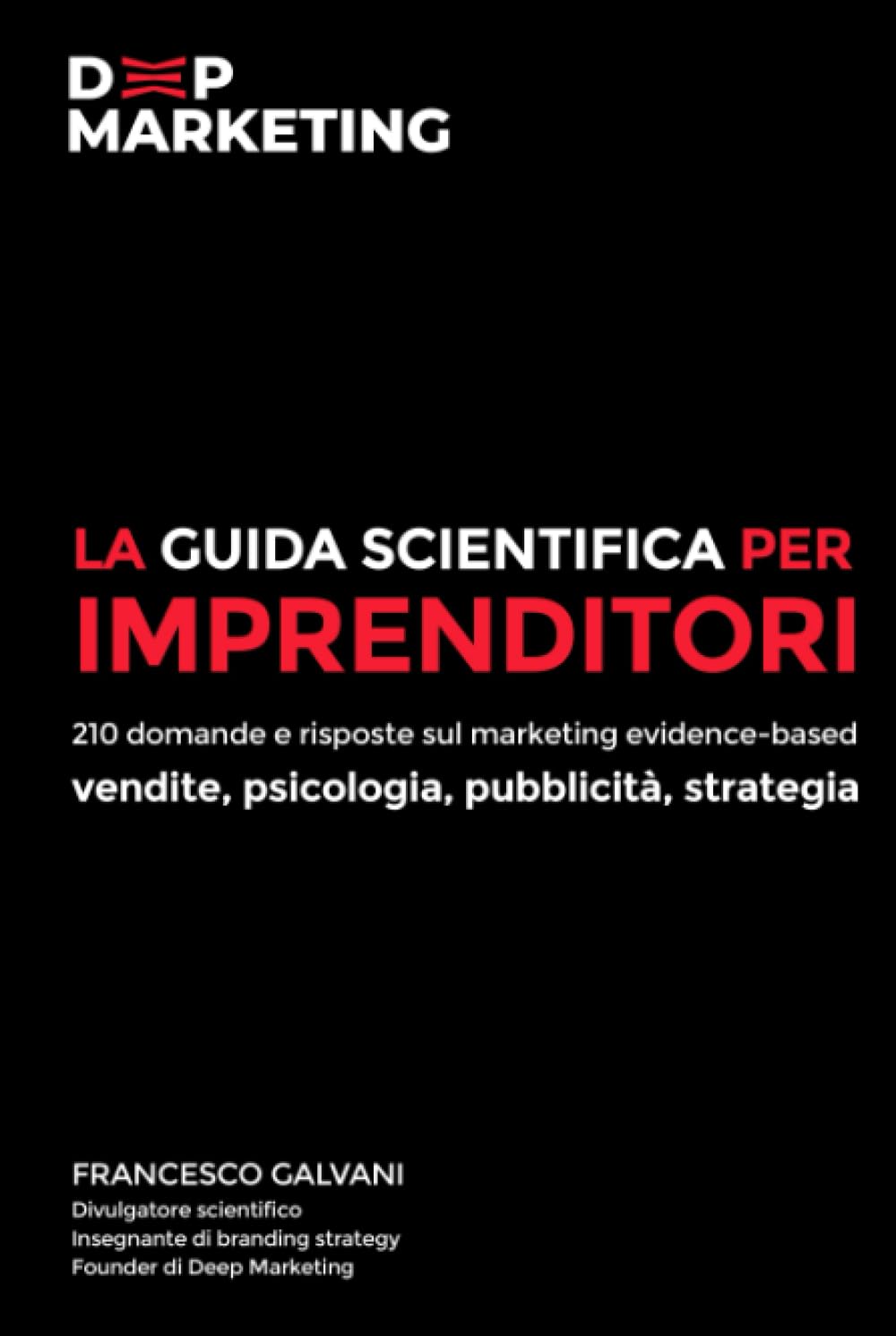 La Guida Scientifica per Imprenditori: 210 Domande e Risposte sul Marketing EVIDENCE-BASED. Vendite, Psicologia, Pubblicità, Strategia.
