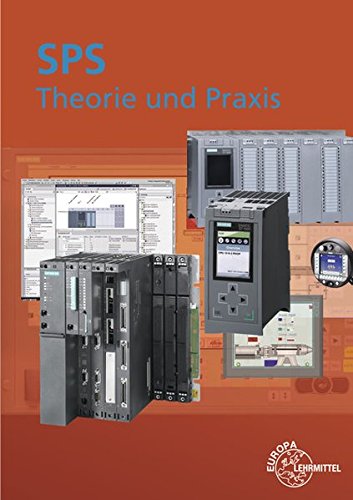 SPS Theorie und Praxis: mit Übungsaufgaben und Programmier- und Simulationssoftware SPS Theorie und Praxis: mit Übungsaufgaben und Programmier- und Simulationssoftware