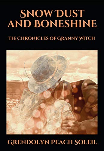 Snow Dust and Boneshine: The Chronicles of Granny Witch (Book 1) by [Grendolyn Peach Soleil]
