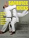 Sacrifice Kicks: Advanced Martial Arts Kicks for Realistic Airborne Attacks (Volume 6)