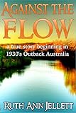 Against the Flow: A True Story Beginning in 1930's Outback Australia