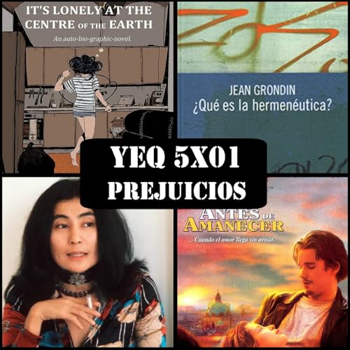 5x01 - PREJUICIOS. It´s Lonely at the centre of the earth; ?Qué es la hermenéutica?; Yoko Ono Bien; Antes delamanecer