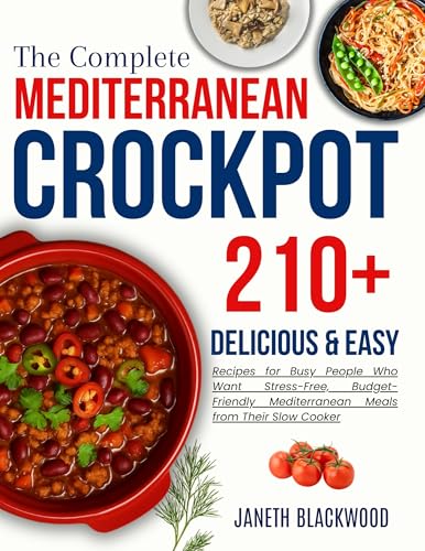 Mediterranean crockpot cookbook for beginners: 210+ Delicious and Easy Recipes for Busy People Who Want Stress-Free, Budget-Friendly Mediterranean Meals from Their Slow Cooker (CROCKPOT MASTERY)