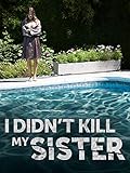 I DIDN'T KILL MY SISTER