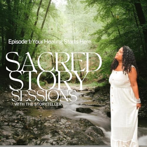 Sacred Story Sessions with The Storyteller: EP 1: Your Healing Starts Here