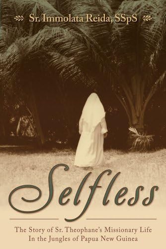 Selfless: The Story of Sr. Theophane's Missionary Life in the Jungles of Papua New Guinea by SSpS, Sr. Immolata Reida (2012) Hardcover