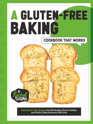 A Gluten-Free Baking Cookbook That Works: Easy Gluten-Free Recipes for
