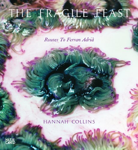 Hannah Collins: The Fragile Feast: Routes to Ferran Adria: The Fragile Feast: Routes to Ferran Adrià