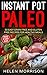 Instant Pot Paleo: Quick & Delicious Recipes (Instant Pot Recipes, Instant Pot cookbook, Recipes, Cookbooks, Instant Pot Vegan cookbook, Instant Pot Paleo, ... Recipes, Instant Pot Quick and Easy) 1)