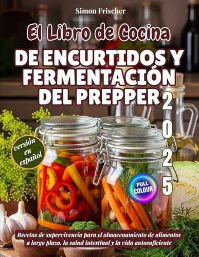 Imagen de El Libro de Cocina de Encurtidos y Fermentación del Prepper: Recetas de supervivencia para el almacenamiento de alimentos a largo plazo