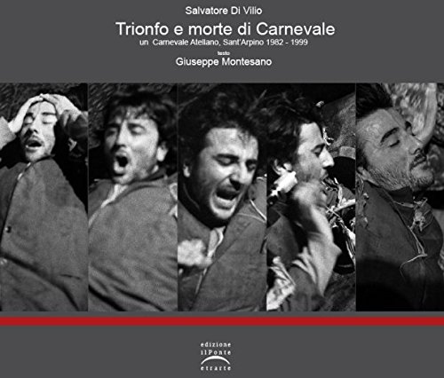 Trionfo e morte di carnevale. Un carnevale atellano, Sant'Arpino (1982-1999). Ediz. illustrata (La civetta)