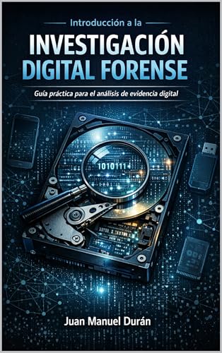 INTRODUCCIÓN A LA INVESTIGACIÓN DIGITAL FORENSE: GUÍA PRÁCTICA PARA EL ANÁLISIS DE EVIDENCIA DIGITAL (Spanish Edition)