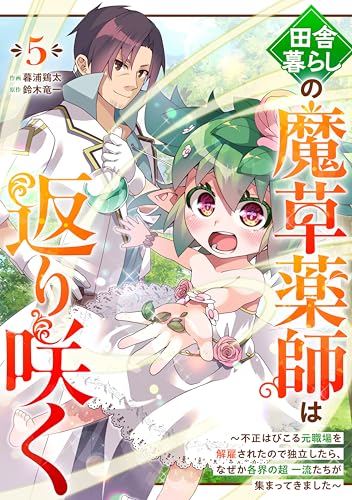 田舎暮らしの魔草薬師は返り咲く~不正はびこる元職場を解雇されたので独立したら、なぜか各界の超一流たちが集まってきました~【分冊版】5巻 (グラストCOMICS)